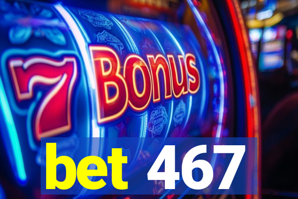 bet 467